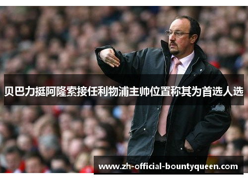 贝巴力挺阿隆索接任利物浦主帅位置称其为首选人选