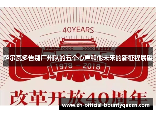 萨尔瓦多告别广州队的五个心声和他未来的新征程展望 萨尔瓦多告别广州队的五个心声和他未来的新征程展望