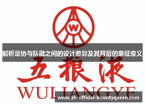 解析足协与队徽之间的设计差异及其背后的象征意义 解析足协与队徽之间的设计差异及其背后的象征意义