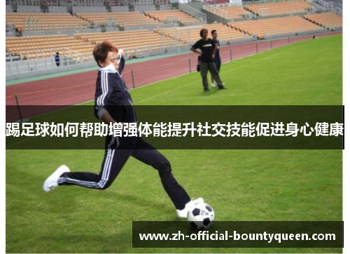 踢足球如何帮助增强体能提升社交技能促进身心健康