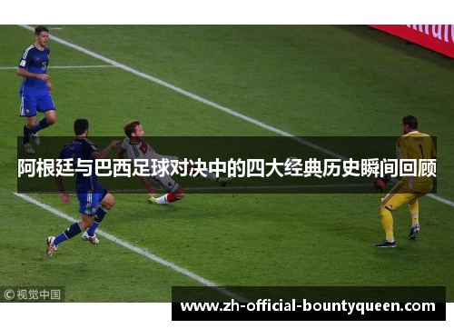 阿根廷与巴西足球对决中的四大经典历史瞬间回顾