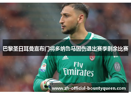 巴黎圣日耳曼宣布门将多纳鲁马因伤退出赛季剩余比赛 巴黎圣日耳曼宣布门将多纳鲁马因伤退出赛季剩余比赛
