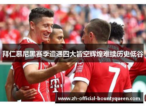 拜仁慕尼黑赛季遭遇四大皆空辉煌难续历史低谷
