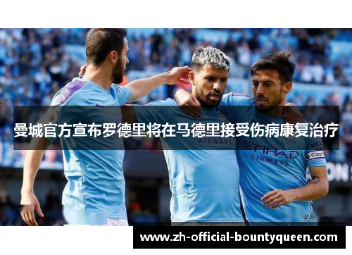 曼城官方宣布罗德里将在马德里接受伤病康复治疗