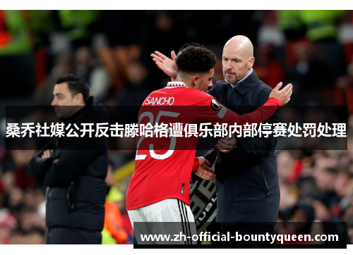 桑乔社媒公开反击滕哈格遭俱乐部内部停赛处罚处理