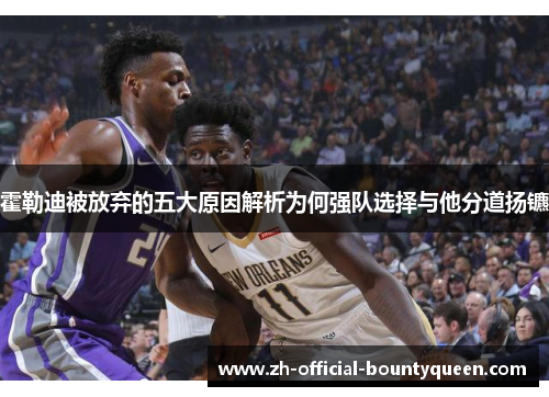 霍勒迪被放弃的五大原因解析为何强队选择与他分道扬镳 霍勒迪被放弃的五大原因解析为何强队选择与他分道扬镳