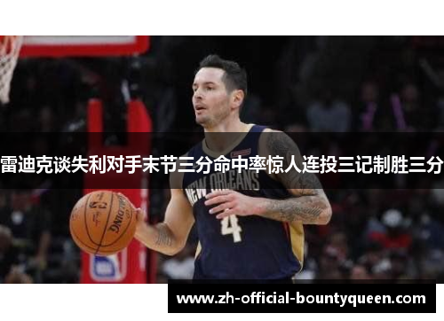 雷迪克谈失利对手末节三分命中率惊人连投三记制胜三分 雷迪克谈失利对手末节三分命中率惊人连投三记制胜三分