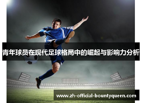 青年球员在现代足球格局中的崛起与影响力分析